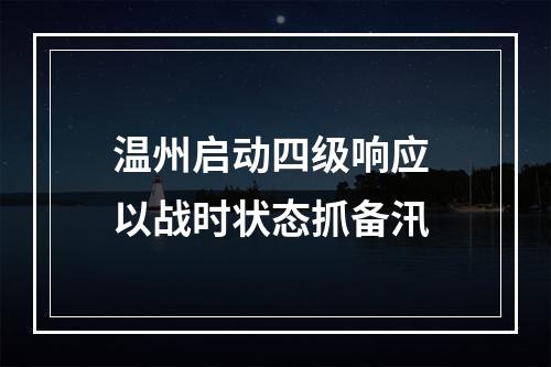 温州启动四级响应 以战时状态抓备汛