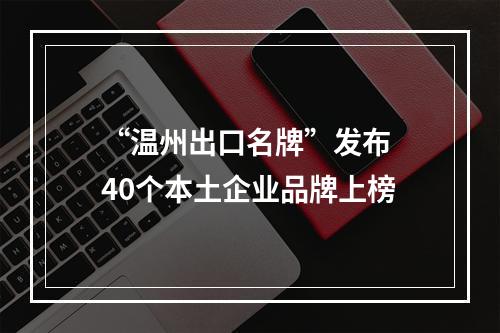 “温州出口名牌”发布 40个本土企业品牌上榜
