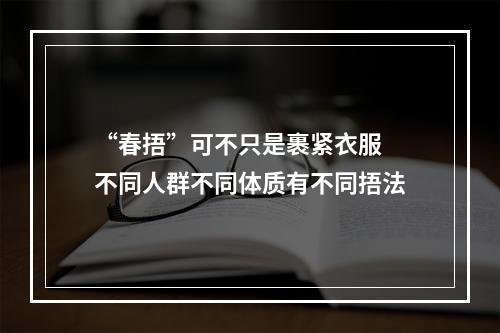 “春捂”可不只是裹紧衣服 不同人群不同体质有不同捂法
