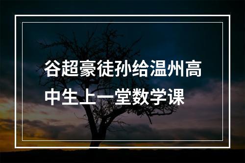 谷超豪徒孙给温州高中生上一堂数学课