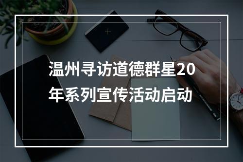 温州寻访道德群星20年系列宣传活动启动