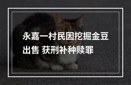 永嘉一村民因挖掘金豆出售 获刑补种赎罪