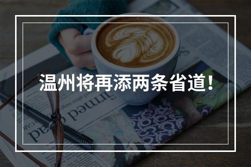温州将再添两条省道！
