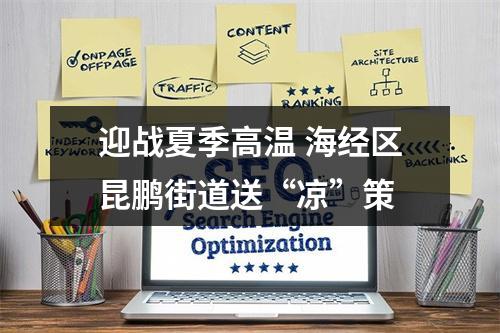 迎战夏季高温 海经区昆鹏街道送“凉”策