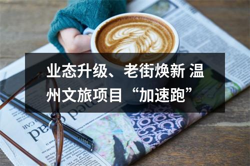 业态升级、老街焕新 温州文旅项目“加速跑”