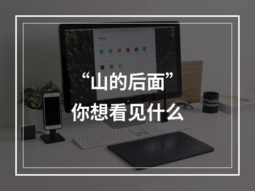 “山的后面”你想看见什么