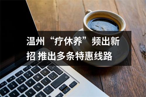 温州“疗休养”频出新招 推出多条特惠线路