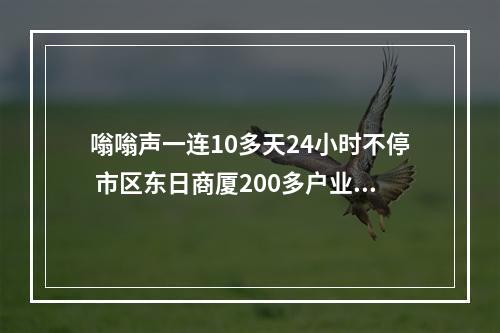 嗡嗡声一连10多天24小时不停 市区东日商厦200多户业主深受其扰