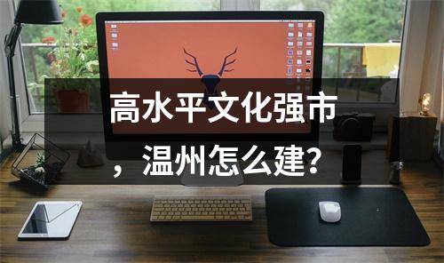 高水平文化强市，温州怎么建？