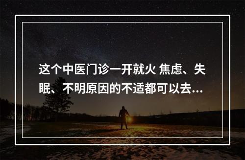 这个中医门诊一开就火 焦虑、失眠、不明原因的不适都可以去看看