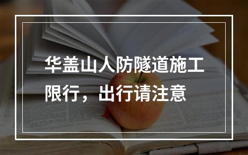 华盖山人防隧道施工限行，出行请注意