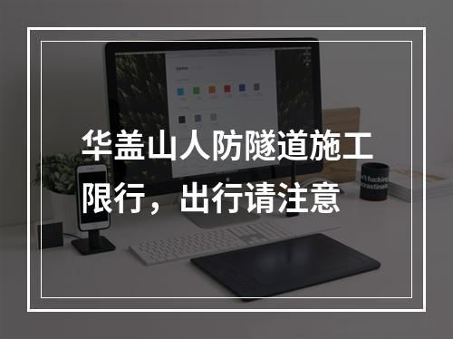 华盖山人防隧道施工限行，出行请注意