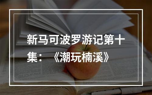 新马可波罗游记第十集：《潮玩楠溪》