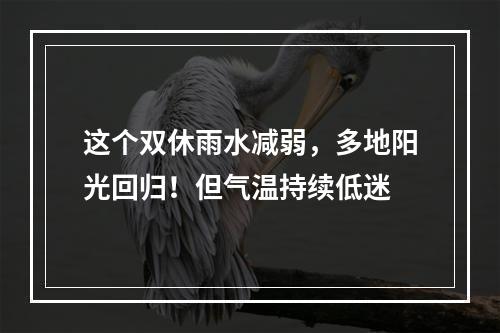 这个双休雨水减弱，多地阳光回归！但气温持续低迷