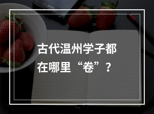 古代温州学子都在哪里“卷”？