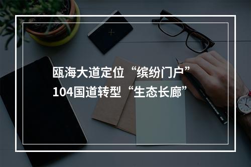 瓯海大道定位“缤纷门户” 104国道转型“生态长廊”
