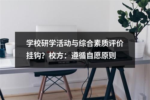 学校研学活动与综合素质评价挂钩？校方：遵循自愿原则