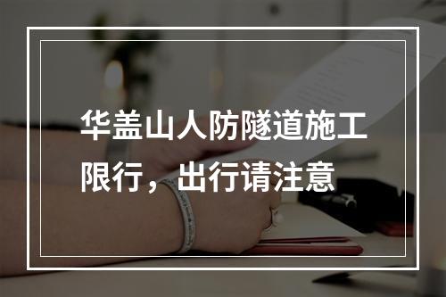 华盖山人防隧道施工限行，出行请注意