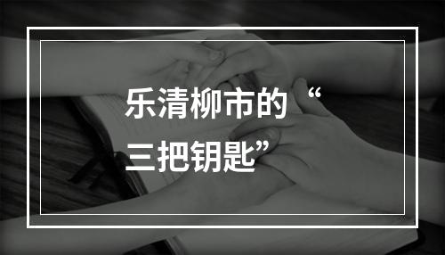 乐清柳市的“三把钥匙”