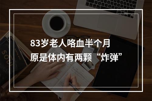 83岁老人咯血半个月 原是体内有两颗“炸弹”