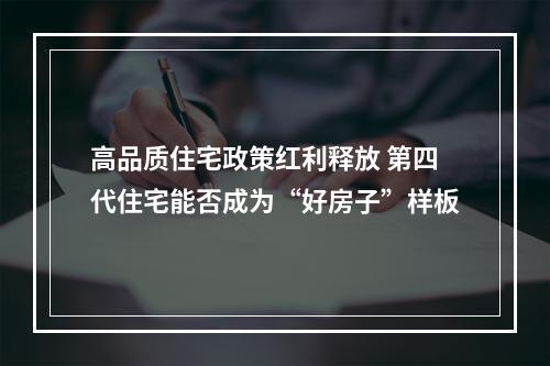 高品质住宅政策红利释放 第四代住宅能否成为“好房子”样板