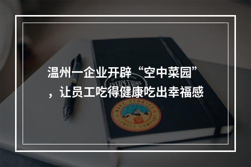 温州一企业开辟“空中菜园”，让员工吃得健康吃出幸福感