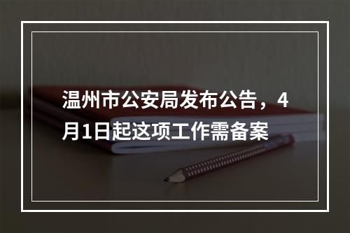 温州市公安局发布公告，4月1日起这项工作需备案