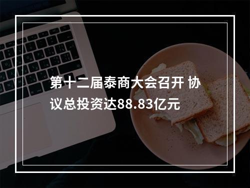 第十二届泰商大会召开 协议总投资达88.83亿元
