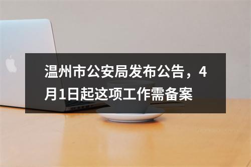 温州市公安局发布公告，4月1日起这项工作需备案