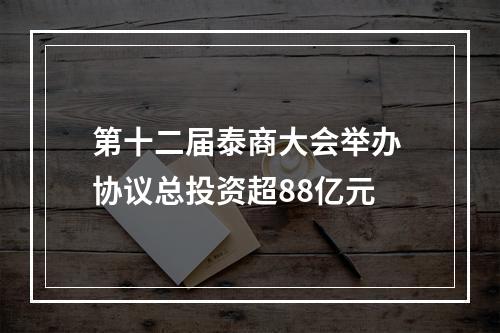 第十二届泰商大会举办 协议总投资超88亿元
