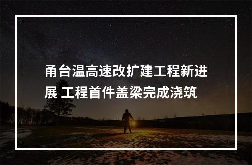 甬台温高速改扩建工程新进展 工程首件盖梁完成浇筑