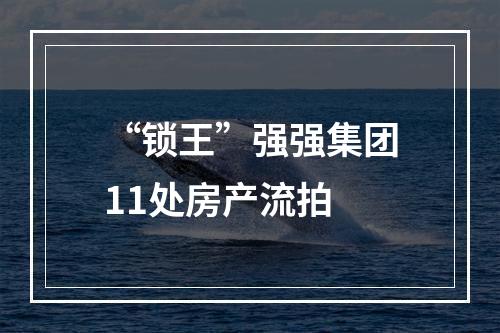 “锁王”强强集团11处房产流拍