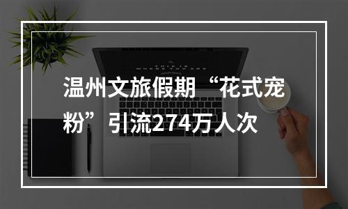 温州文旅假期“花式宠粉”引流274万人次