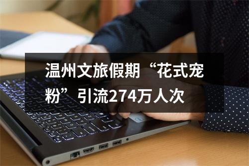 温州文旅假期“花式宠粉”引流274万人次