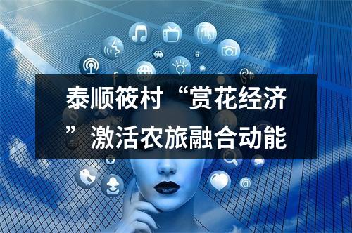 泰顺筱村“赏花经济”激活农旅融合动能