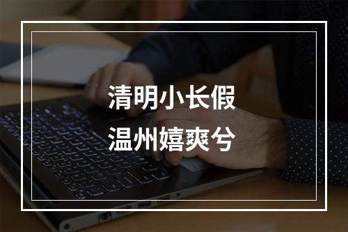 清明小长假 温州嬉爽兮