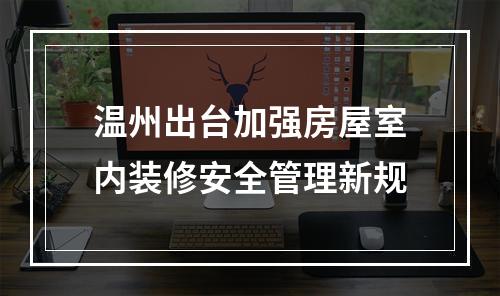 温州出台加强房屋室内装修安全管理新规
