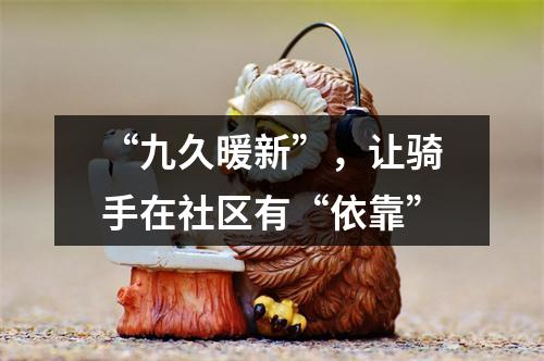 “九久暖新”，让骑手在社区有“依靠”