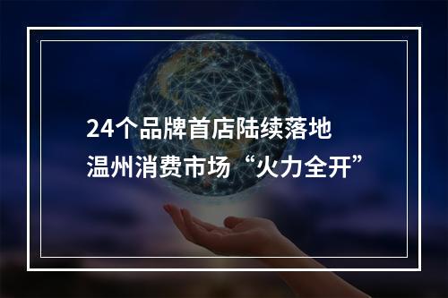 24个品牌首店陆续落地 温州消费市场“火力全开”