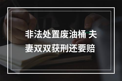 非法处置废油桶 夫妻双双获刑还要赔
