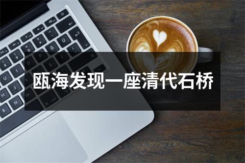 瓯海发现一座清代石桥