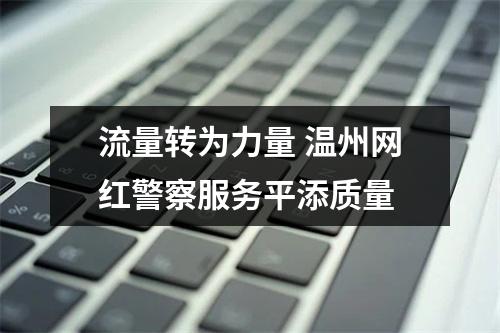流量转为力量 温州网红警察服务平添质量