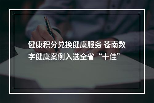 健康积分兑换健康服务 苍南数字健康案例入选全省“十佳”