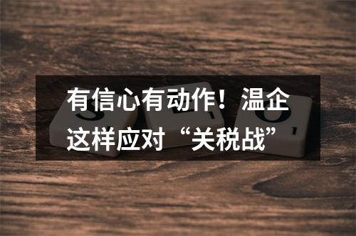 有信心有动作！温企这样应对“关税战”