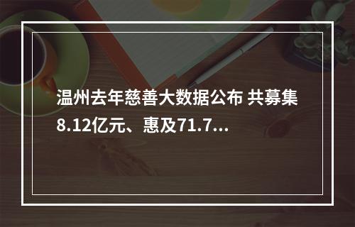 温州去年慈善大数据公布 共募集8.12亿元、惠及71.72万人次