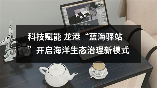 科技赋能 龙港“蓝海驿站”开启海洋生态治理新模式