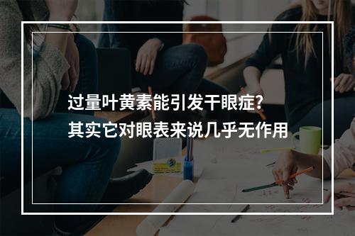 过量叶黄素能引发干眼症？ 其实它对眼表来说几乎无作用