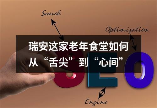 瑞安这家老年食堂如何从“舌尖”到“心间”