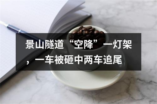 景山隧道“空降”一灯架，一车被砸中两车追尾