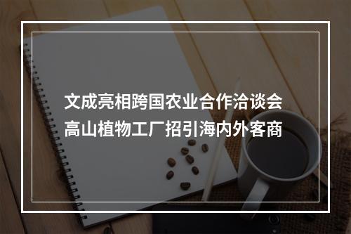 文成亮相跨国农业合作洽谈会 高山植物工厂招引海内外客商